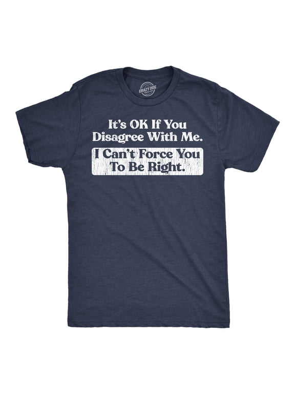 Mens Funny T Shirts Its Ok If You Disagree With Me I Cant Force You to Be Right Sarcastic Tee for Men Graphic Tees