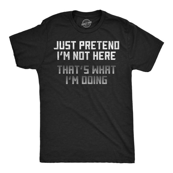 Mens Funny T Shirts Just Pretend Im Not Here Thats What Im Doing Sarcastic Graphic Novelty Tee for Men Graphic Tees