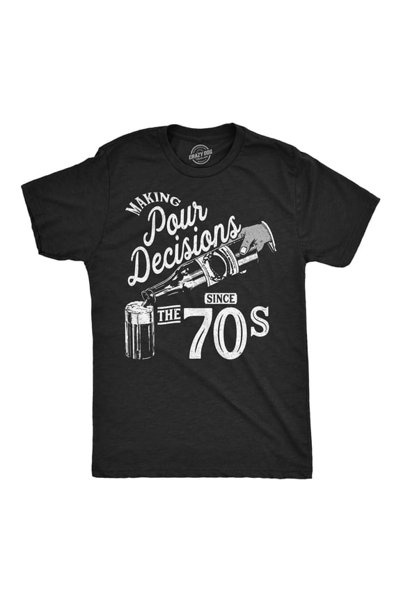 Mens Funny T Shirts Making Pour Decisions Since The 70s Sarcastic Drinking Graphic Novelty Tee For Men Graphic Tees