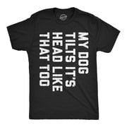 Mens Funny T Shirts My Dog Tilts Its Head Like That Too Sarcastic Joke Tee For Men Graphic Tees