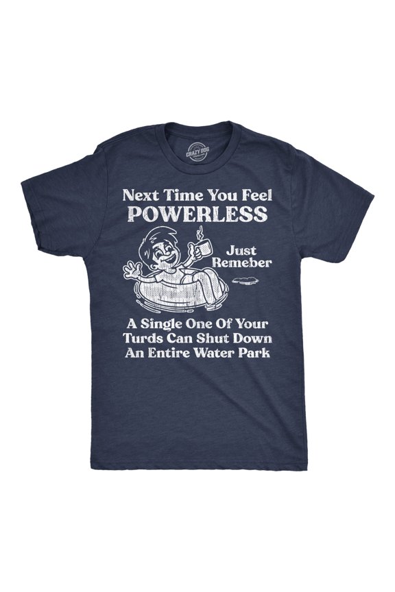 Mens Funny T Shirts Next Time You Feel Powerless Just Remember A Single One Of Your Turds Can Shut Down An Entire Water Park Tee for Men Graphic Tees