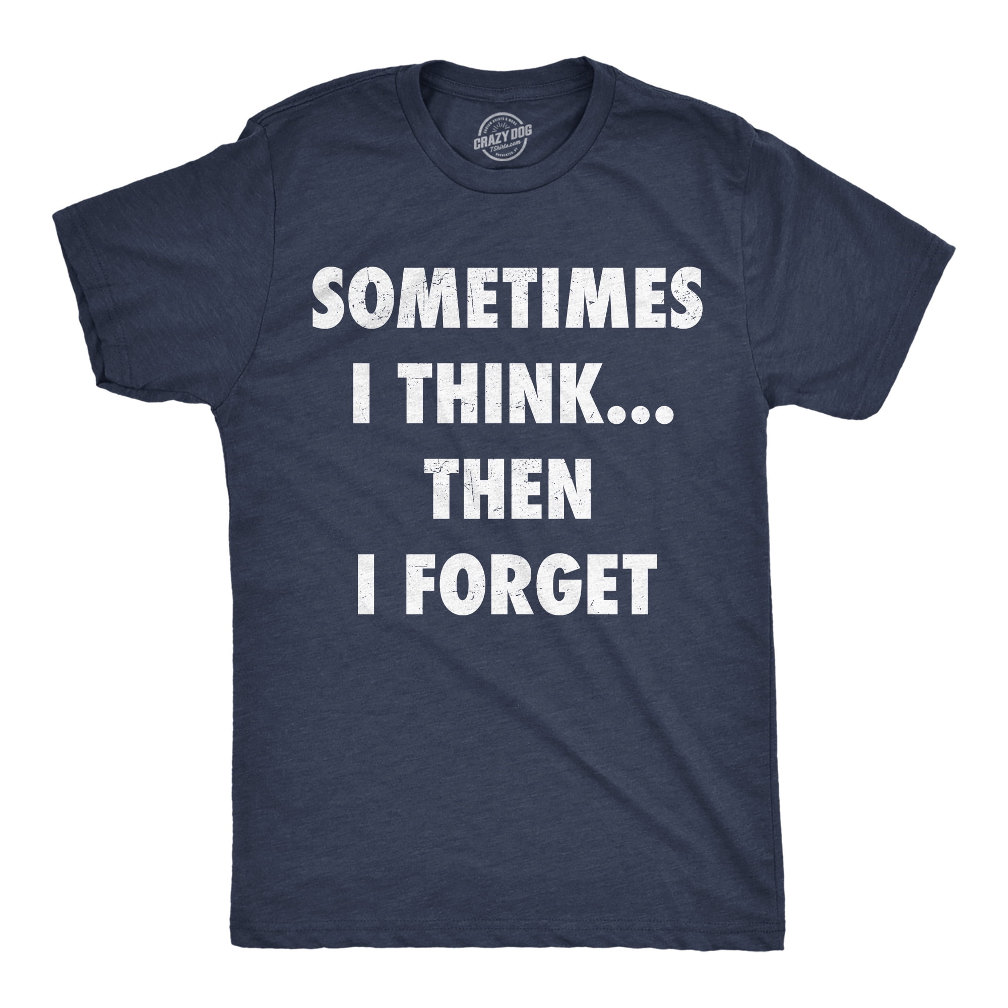 Mens Funny T Shirts Sometimes I Think Then I Forget Sarcastic Graphic ...