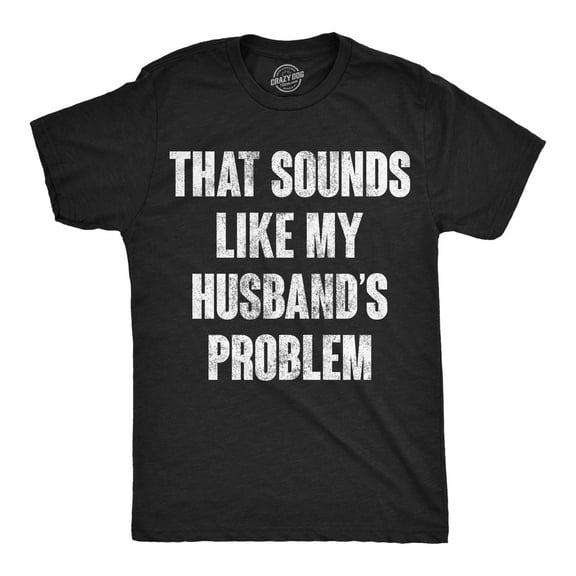 Mens Funny T Shirts That Sounds Like My Husbands Problem Sarcastic Graphic Novelty Tee For Men Graphic Tees