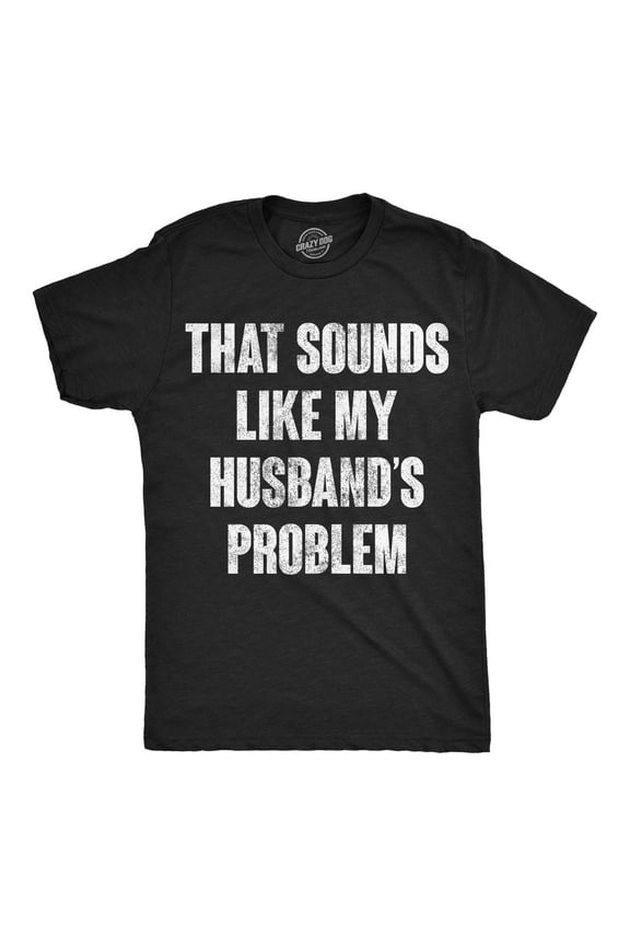 Mens Funny T Shirts That Sounds Like My Husbands Problem Sarcastic Graphic Novelty Tee For Men Graphic Tees