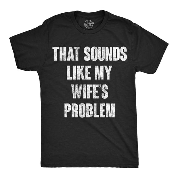 Mens Funny T Shirts That Sounds Like My Wifes Problem Sarcastic Graphic Novelty Tee For Men Graphic Tees
