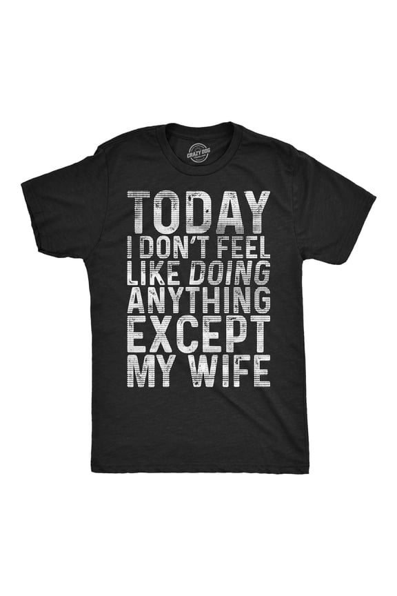Mens Funny T Shirts Today I Dont Fell Like Doing Anything Except My Wife Sarcastic Graphic Novelty Tee For Men Graphic Tees