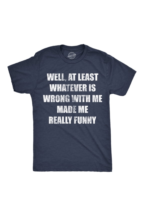 Mens Funny T Shirts Well At Least Whatever Is Wrong With Me Made Me Really Funny Novelty Tee for Men Graphic Tees