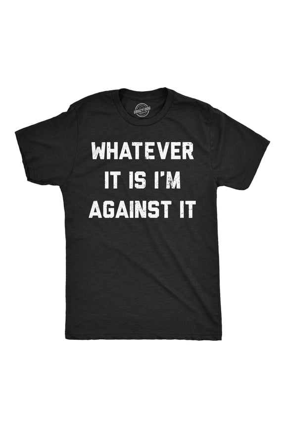 Mens Funny T Shirts Whatever It Is Im Against It Sarcastic Protest Graphic Novelty Tee for Men Graphic Tees