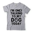thumbnail image 1 of Mens Funny T-shirt I'm Only Talking To My Dog Today Shirt Funny Saying Shirt Dog Dad Shirt (3X-Large Grey), 1 of 6