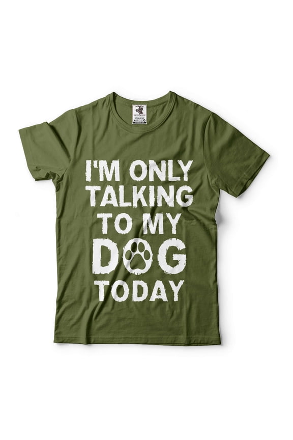 Mens Funny T-shirt I'm Only Talking To My Dog Today Shirt Funny Saying Shirt Dog Dad Shirt (Medium Military Green)