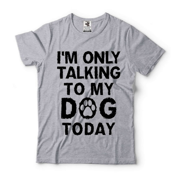 Mens Funny T-shirt I'm Only Talking To My Dog Today Shirt Funny Saying Shirt Dog Dad Shirt (Small Grey)