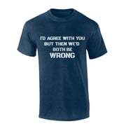 Mens Funny Tshirt Id Agree With You But Then Wed Both Be Wrong Short Sleeve T-shirt Graphic Tee-Heather Navy-large