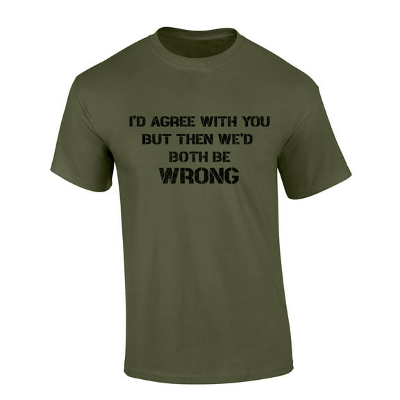 Mens Funny Tshirt I'd Agree With You But Then We'd Both Be Wrong Short Sleeve T-shirt Graphic Tee-Military Green-6xl