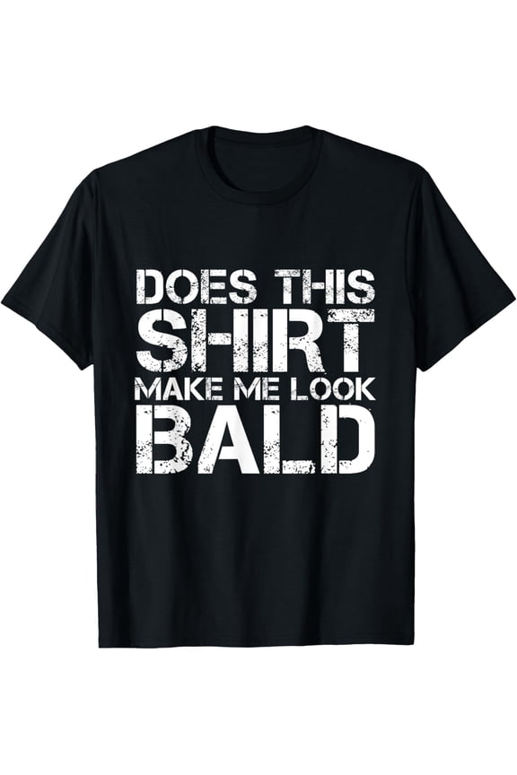 Mens Funny hair Loss Shirt Does This Shirt Make Me Look Bald