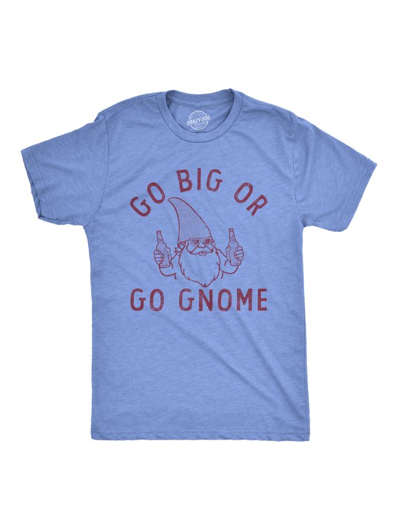 Mens Go Big Or Go Gnome T Shirt Funny Sarcastic Partying Gnomes Tee for Guys Graphic Tees