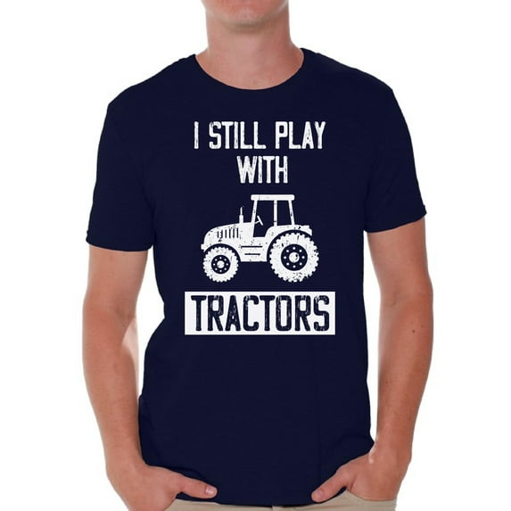 Men's Graphic Tshirts - I Still Play with Tractors Funny Tshirt