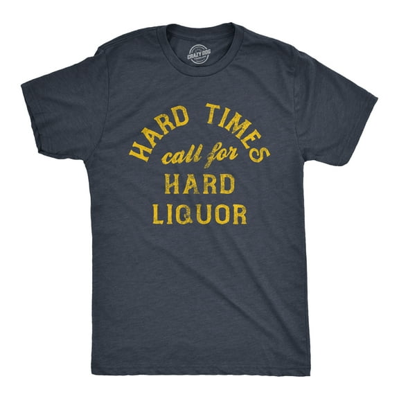 Mens Hard Times Call for Hard Liquor T Shirt Funny Sarcastic Alcohol Drinking Booze Joke Novetly Tee for Guys Graphic Tees