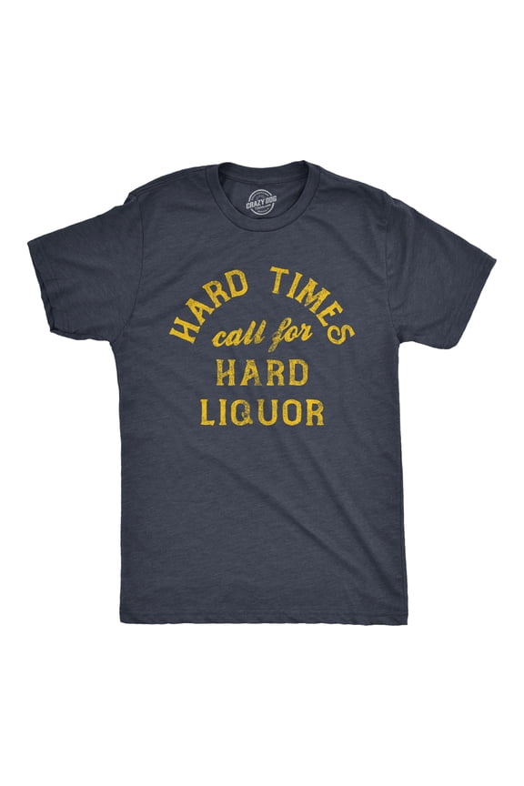 Mens Hard Times Call for Hard Liquor T Shirt Funny Sarcastic Alcohol Drinking Booze Joke Novetly Tee for Guys Graphic Tees