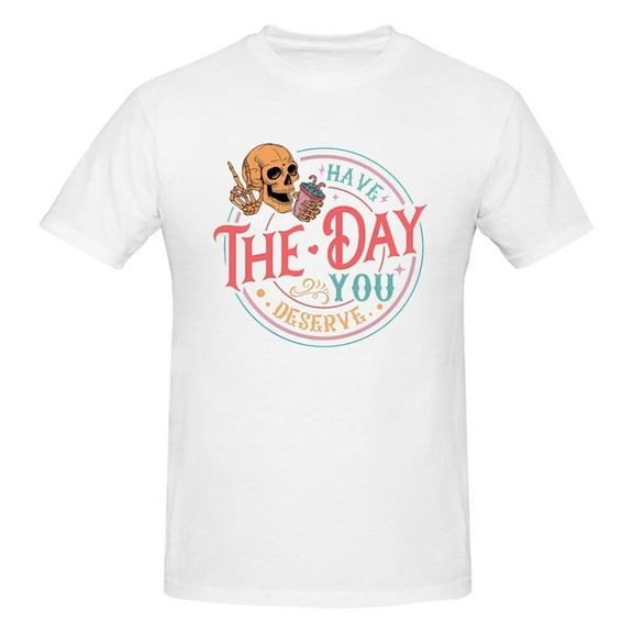 Mens Have the Day You Deserve T-Shirt Premium 100% Cotton Short Sleeve T-Shirt Tee Crew Neck Casual Tee Shirt Tops,White,3XL
