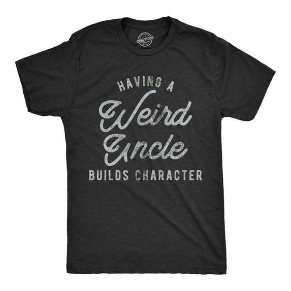 Mens Having A Weird Uncle Builds Character T Shirt Funny Family Graphic Novelty Tee Graphic Tees