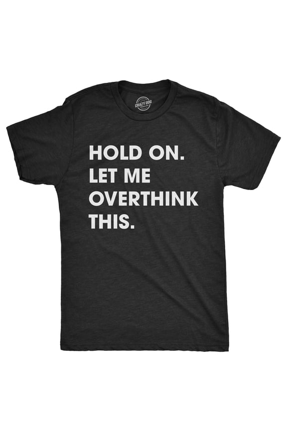 Mens Hold On Let Me Overthink This T shirt Funny Sarcastic Hilarious Adult Tee Graphic Tees