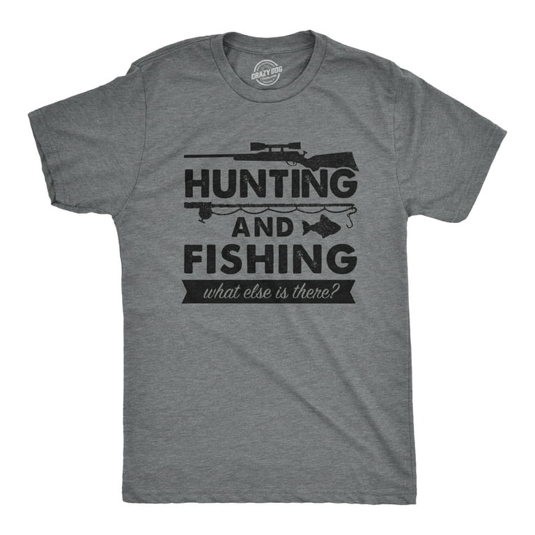 Mens Hunting and Fishing What Else Is There T Shirt Funny Gift for Hunter Fish