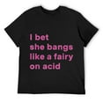 thumbnail image 1 of Mens I Bet She Bangs Like A Fairy On Acid Funny Sarcasm T-Shirt Black 2XL, 1 of 5