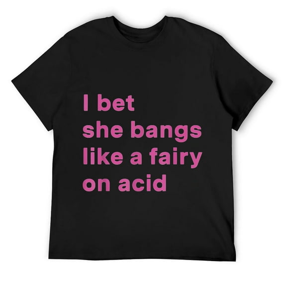 Mens I Bet She Bangs Like A Fairy On Acid Funny Sarcasm T-Shirt Black 2XL