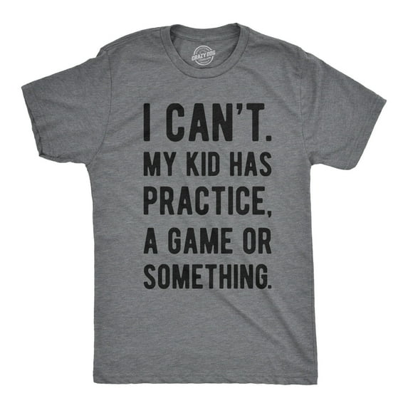 Mens I Cant My Kid Has Practice A Game Or Something T shirt Funny Fathers Day Graphic Tees
