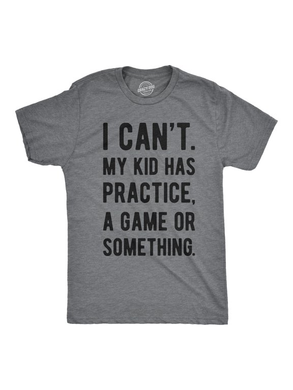 Mens I Cant My Kid Has Practice A Game Or Something T shirt Funny Fathers Day Graphic Tees