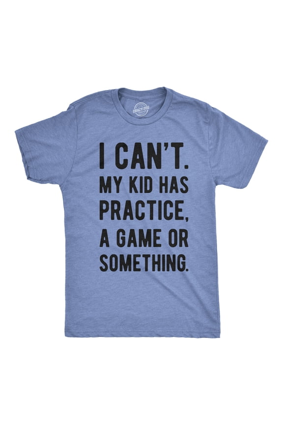 Mens I Cant My Kid Has Practice A Game Or Something T shirt Funny Fathers Day Graphic Tees