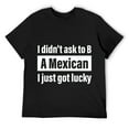 thumbnail image 1 of Mens I Didn't Ask To B A Mexican I Just Got Lucky Funny Costumed T-Shirt Black 3XL, 1 of 5