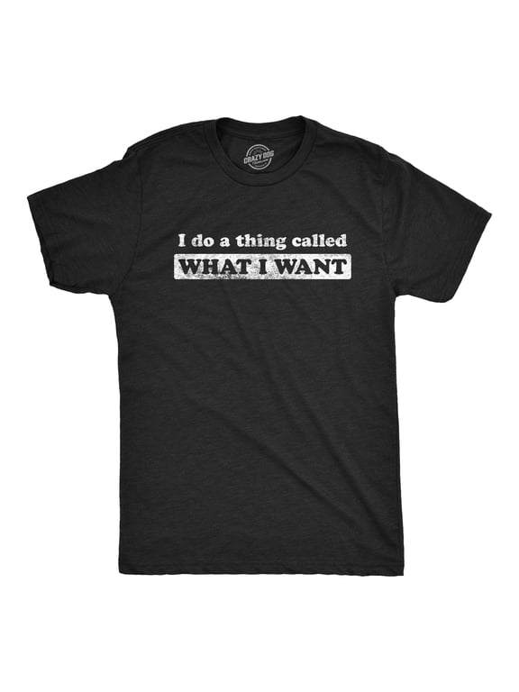 Mens I Do A Thing Called What I Want T Shirt Funny Sarcastic Novelty Tee Graphic Tees
