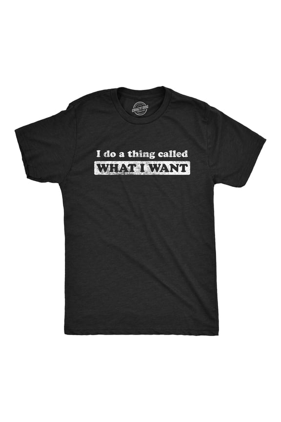 Mens I Do A Thing Called What I Want T Shirt Funny Sarcastic Novelty Tee Graphic Tees