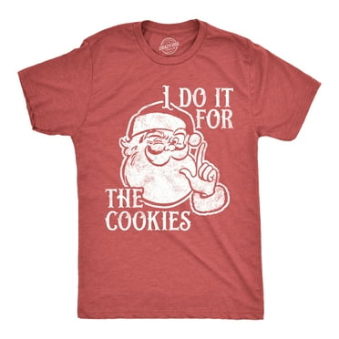 Mens I Do It For The Cookies T Shirt Funny Xmas Santa Claus Sweet Treat Lovers Tee For Guys Graphic Tees