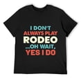 thumbnail image 1 of Mens I Don't Always Play Rodeo Oh Wait Funny Sports Quote T-Shirt Black, 1 of 5