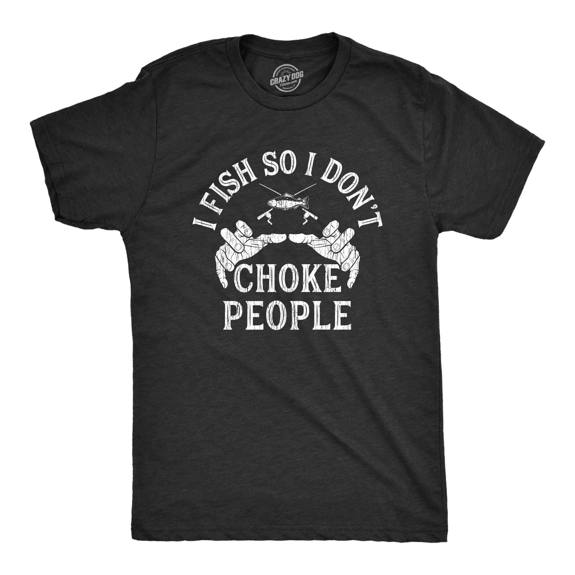 Mens I Fish So I Don't Choke People T shirt Funny Fishing Graphic Fisher  Gift (Heather Black) - L Graphic Tees 