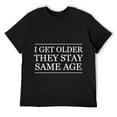 thumbnail image 1 of Mens I GET OLDER - THEY STAY THE SAME AGE | Funny - T-Shirt Black, 1 of 5