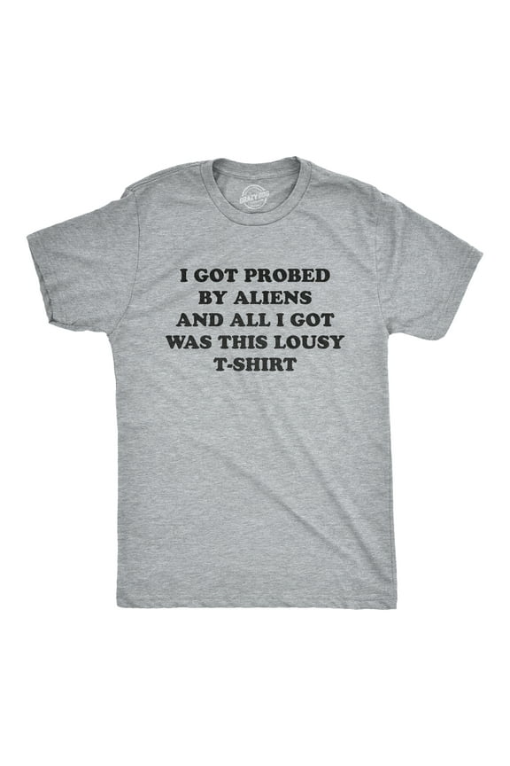 Mens I Got Probed By Aliens and All I Got Was This Lousy T Shirt Funny Extraterrestrial Abduction Joke Tee for Guys Graphic Tees