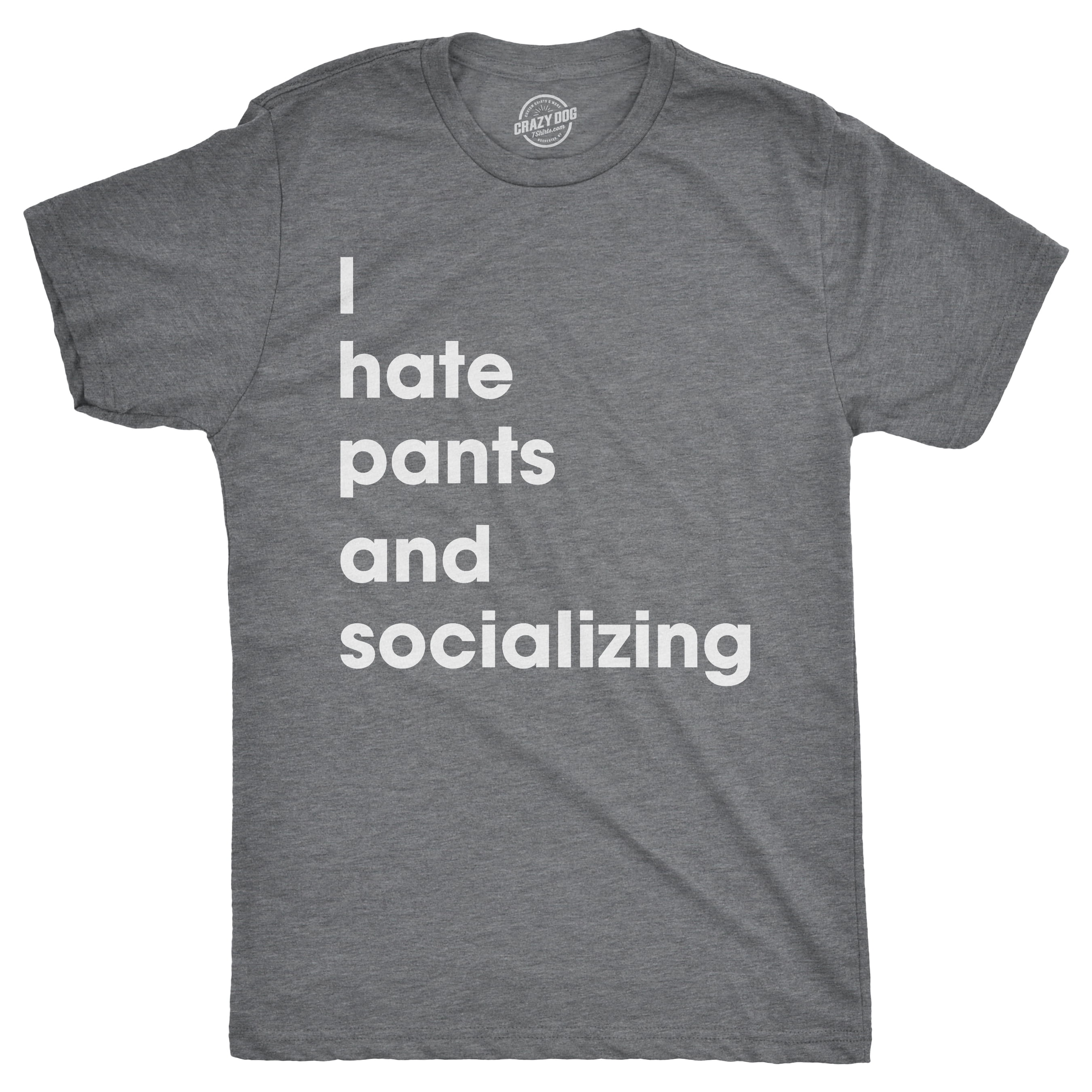 Mens I Hate Pants and Socializing T Shirt Funny Sarcastic Homebody Tee ...