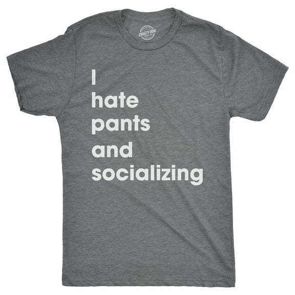 Mens I Hate Pants and Socializing T Shirt Funny Sarcastic Homebody Tee for Guys Graphic Tees