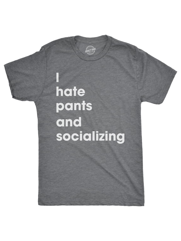 Mens I Hate Pants and Socializing T Shirt Funny Sarcastic Homebody Tee for Guys Graphic Tees