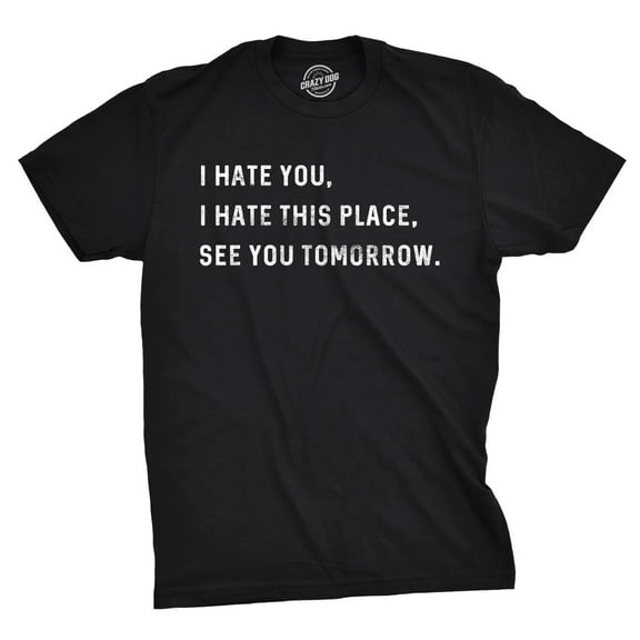 Mens I Hate You I Hate This Place See You Tomorrow T Shirt Funny Sarcastic Tee Graphic Tees