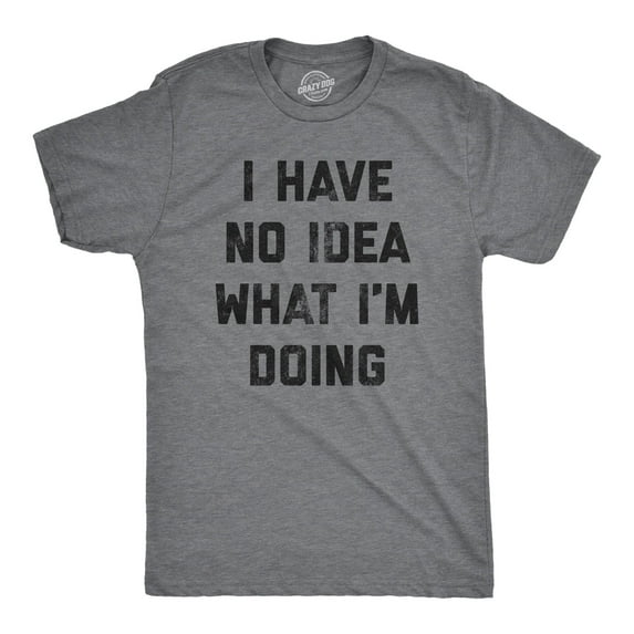 Mens I Have No Idea What Im Doing T shirt Funny Nerd Sarcastic Cool Novelty Tee Graphic Tees