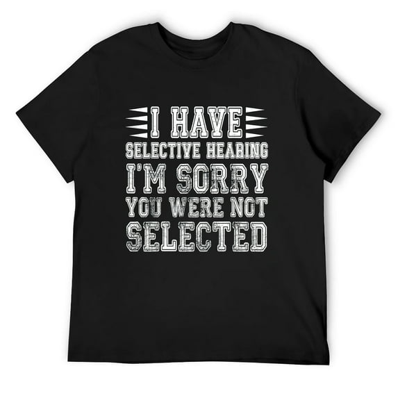 Mens I Have Selective Hearing Sorry You Weren't Selected Vintage T-Shirt Black 3X-Large