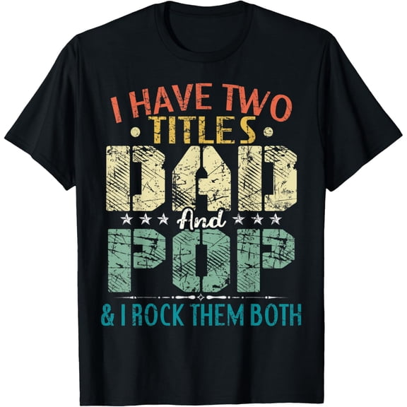 Mens I Have Two Titles Dad And Pop Funny Fathers Day Gift T-Shirt