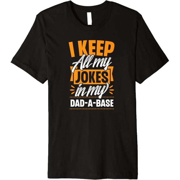 Mens I Keep All My Jokes In A Dad-A-Base Funny Fathers Day Joke Premium T-Shirt