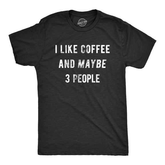 Mens I Like Coffee and Maybe 3 People Funny Graphic Sarcastic Novelty T Shirt Graphic Tees