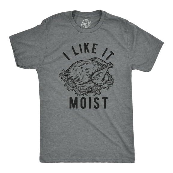 Mens I Like It Moist T Shirt Funny Thanksgiving Turkey Dinner Graphic Novelty Tee Graphic Tees