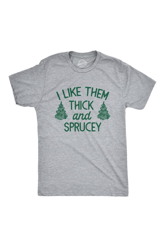 Mens I Like Them Thick and Sprucey T Shirt Funny Xmas Spruce Tree Joke Tee for Guys Graphic Tees